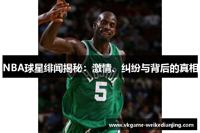 NBA球星绯闻揭秘：激情、纠纷与背后的真相