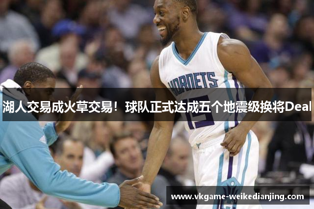 湖人交易成火草交易！球队正式达成五个地震级换将Deal